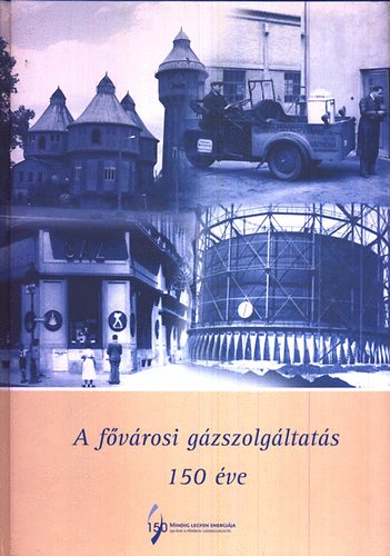 Gulysn dr. Gmri Anik szerk. - A fvrosi gzszolgltats 150 ve