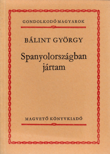 Blint Gyrgy - Spanyolorszgban jrtam (gondolkod magyarok)