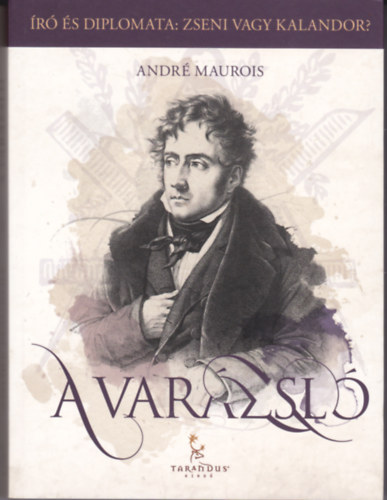 Andr Maurois - A varzsl avagy Chateaubriand lete (r s diplomata: zseni vagy kalandor?)