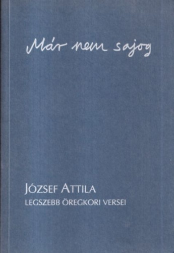 Balassi Kiad� - M�r nem sajog (J�zsef Attila legszebb �regkori versei)