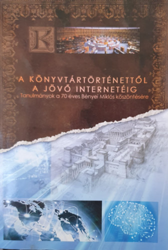 Boda István szerk. - A könyvtártörténettől a jövő internetéig - Tanulmányok a 70 éves Bényei Miklós köszöntésére