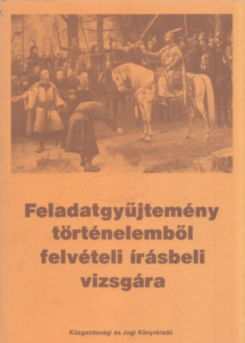 dr.Horányi István - Feladatgyűjtemény történelemből,felvételi írásbeli vizsgára