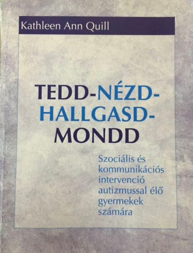 Halmi Zsfia-Vgh Katalin fordtk Kathleen Ann Quill - Tedd - Nzd - Hallgasd - Mondd! Szocilis s kommunikcis intervenci autizmussal l gyermekek szmra