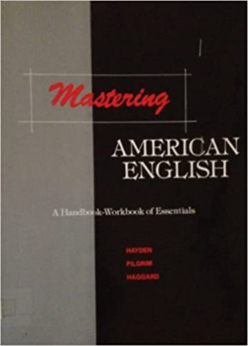 Dorothy W. Pilgrim, Aurora Quiros Haggard Rebecca E. Hayden - Mastering American English - A Handbook-Workbook of Essentials