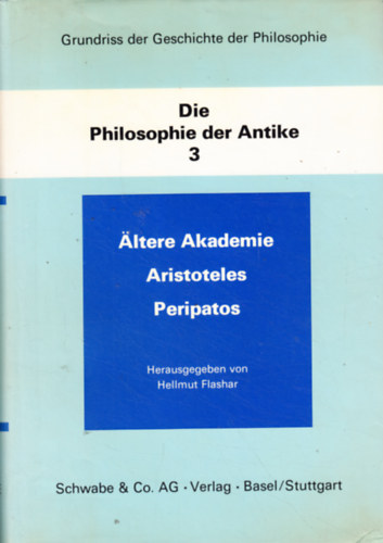 Hellmut Flashar  (Hrsg.) - Grundriss der Geschichte der Philosophie: Die Philosophie der Antike, Band 3: ltere Akademie, Aristoteles, Peripatos