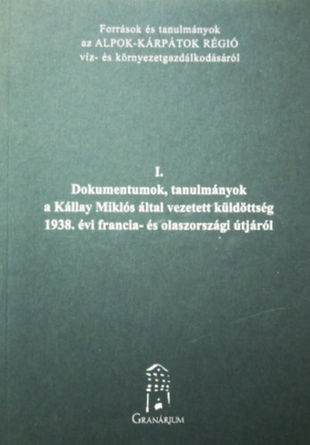 Urbn Lszl  (szerk.), Csek Gza (szerk.) Ligetvri Ferenc (szerk.) - I. Dokumentumok, tanulmnyok a Kllay Mikls ltal vezetett kldttsg 1938. vi francia- s olaszorszgi tjrl
