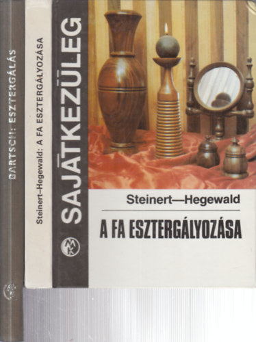 Walter Bartsch R. Steinert-H. Hegewald - 2 db. eszterg�l�s (A fa eszterg�lyoz�sa (Saj�tkez�leg) + Eszterg�l�s)