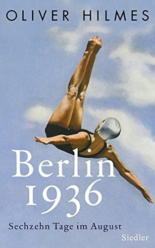 Oliver Hilmes - Berlin 1936: Sechzehn Tage im August