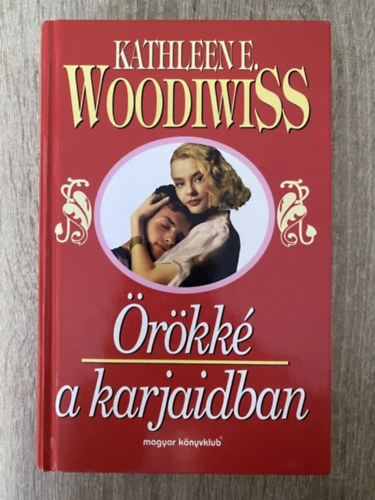 Szerk.: K�rmendy Zsuzsa, Ford.: Soml� �gnes Kathleen E. Woodiwiss - �r�kk� a karjaidban (Soml� �gnes ford�t�sa - Saj�t k�ppel)