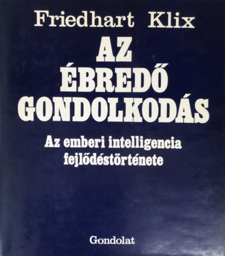 Friedhart Klix SZERKESZT Sklaki Istvn - Az bred gondolkods AZ EMBERI INTELLIGENCIA FEJLDSTRTNETE