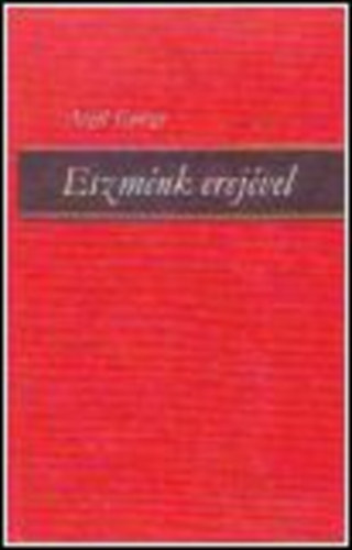 Acz�l Gy�rgy - Eszm�nk erej�vel