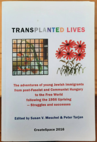 Susan V. Meschel & Peter Tarjan - Transplanted Lives: The adventures of young Jewish immigrants from post-Fascist and Communist Hungary to the Free World following the 1956 Uprising