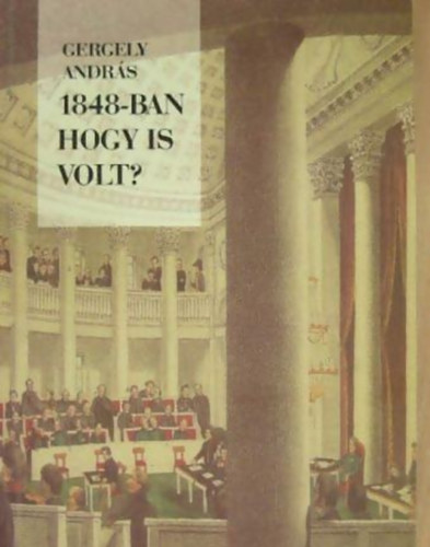 Gergely Andrs - 1848-ban hogy is volt?