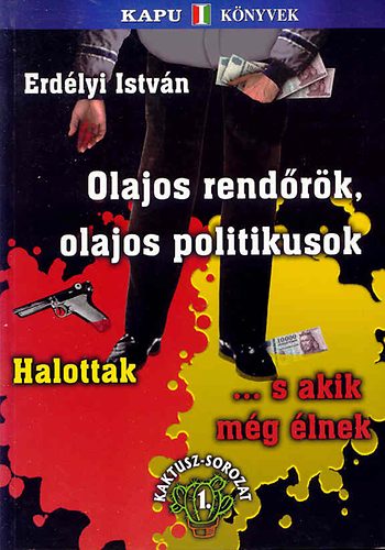 Erdlyi Istvn - Olajos rendrk olajos politikusok - Halottak ... s akik mg lnek