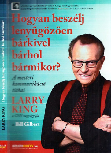 Larry, Bill Gilbert King - Hogyan beszélj lenyűgözően bárkivel bárhol bármikor?