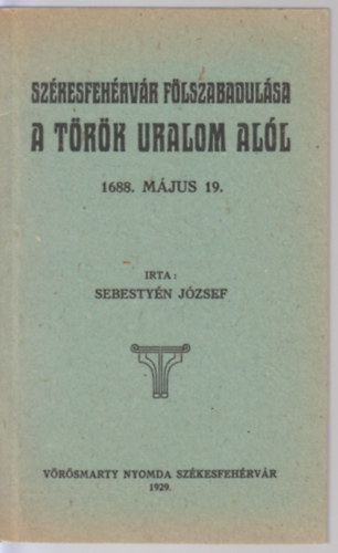 Sebesty�n J�zsef - Sz�kesfeh�rv�r f�lszabadul�sa a t�r�k uralom al�l 1688. m�jus 19.