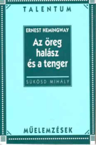 Sksd Mihly - Hemingway: Az reg halsz s a tenger - Talentum melemzsek