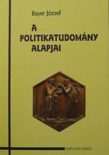 Bayer J�zsef - A politikatudom�ny alapjai