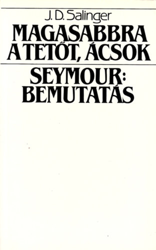 J. D. Salinger - Magasabbra a tet�t, �csok! - Seymour: Bemutat�s