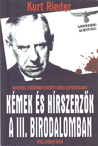 Kurt Rieder - Kémek és hírszerzők a III. Birodalomban - Mítosz, legenda és valóság