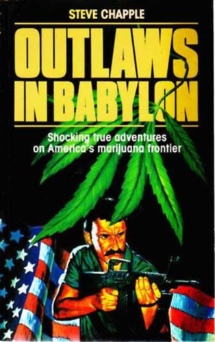 Steve Chapple - Outlaws in Babylon - Shocking true adventures on America's marijuana frontier