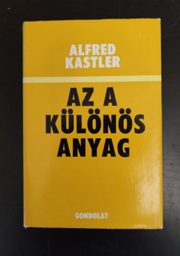 Fehr Gyrgy  Alfred Kastler (Szerk.), Fnyes Imrn (ford.) - Az a klns anyag (Az atom szz ve / A kvantummechanika negatvumai / A kvantummechanika pozitvumai / A vgzet konfliktusai)