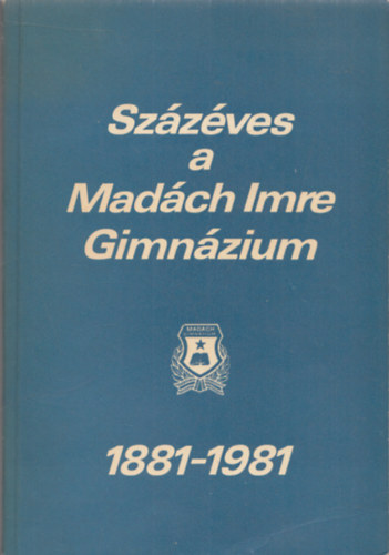 Murakzy Gy.; Gmes A.; Dr. Borsos Zs. - Szzves a Madch Imre Gimnzium 1881-1981