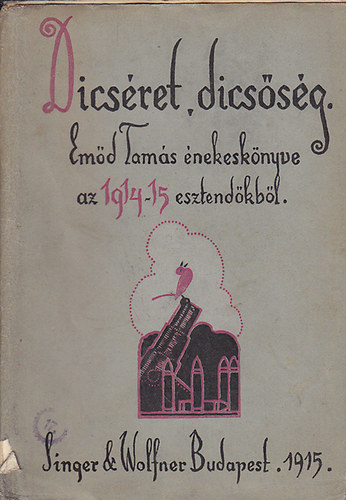 Emőd Tamás - Dicséret, dicsőség - Emőd Tamás énekeskönyve az 1914-15. esztendőkből