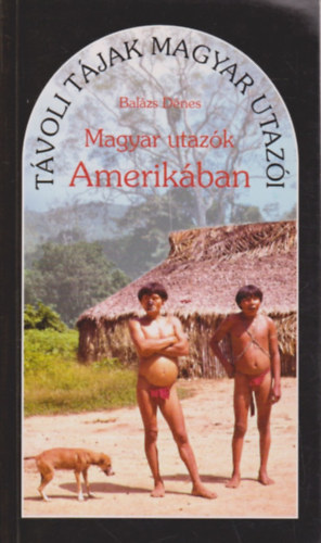 Balzs Dnes - Magyar utazk Amerikban (Tvoli tjak magyar utazi)