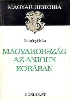 Bertnyi Ivn - Magyarorszg az Anjouk korban (magyar histria)