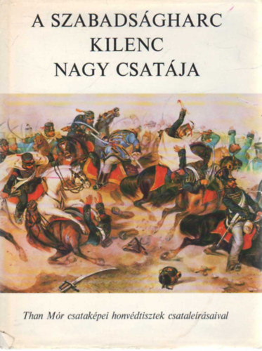 Katona Tams  (szerk) - A szabadsgharc kilenc nagy csatja - Than Mr csatakpei