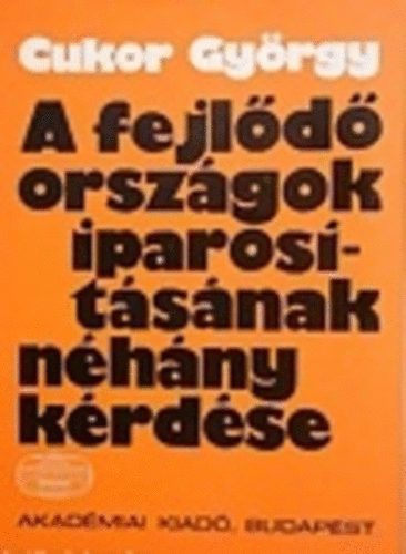 Cukor GY�rgy - A fejl�d� orsz�gok iparos�t�s�nak n�h�ny k�rd�se