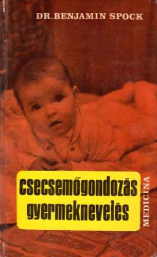 Dr. Benjamin Spock - Csecsemgondozs, gyermeknevels