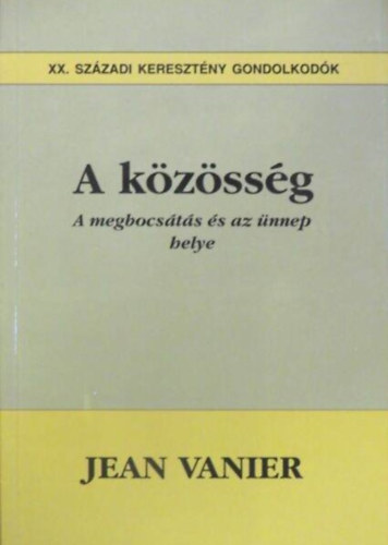 Lukcs Lszl  Jean Vanier (Szerk.), Kaposin Eckhardt Ilona (lektor) - A kzssg - A kiengesztelds s nnep helye (XX. szzadi keresztny gondolkodk)