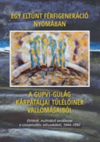 Egy eltnt frfigenerci nyomban - A Gupvi-Gulg krptaljai tllinek vallomsaibl