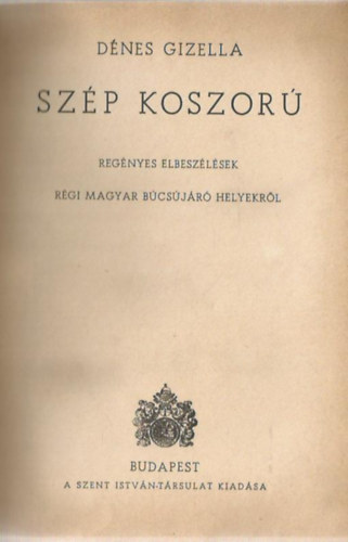 Dnes Gizella - Szp Koszor - Regnyes elbeszlsek rgi magyar bcsjr helyekrl