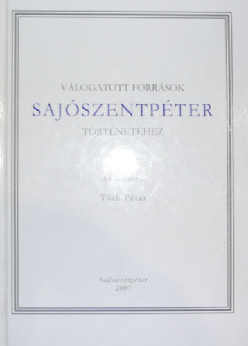 Tth Pter  (szerk.) - Vlogatott forrsok Sajszentpter trtnethez