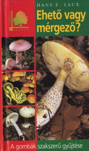 Hans E. Laux - Ehető vagy mérgező? - A gombák szakszerű gyűjtése