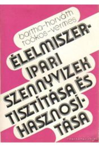 Dr.Horvth I.-Dr.Bartha I.-Dr.Tokos  i.-Dr.Verme - lelmiszeripari szennyvizek tiszttsa s hasznostsa