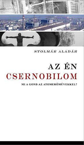 Stolmr Aladr - Az n Csernobilom - Mi a gond az atomermvekkel?