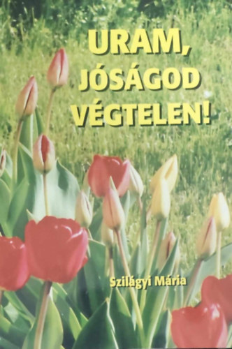 Szilágyi Márta - Uram, jóságod végtelen!