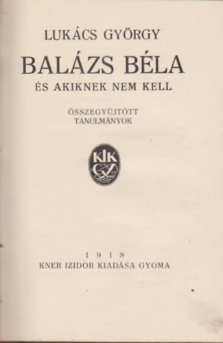 Luk�cs Gy�rgy - Bal�zs B�la �s akiknek nem kell (�sszegy�jt�tt tanulm�nyok)
