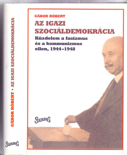 Gbor Rbert - Az igazi szocildemokrcia - Kzdelem a fasizmus s a kommunizmus ellen, 1944-1948 (els kiads)