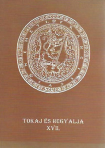 dr. Bencsik Jnos; Antal Gbor - Tokaj s Hegyalja XVII.