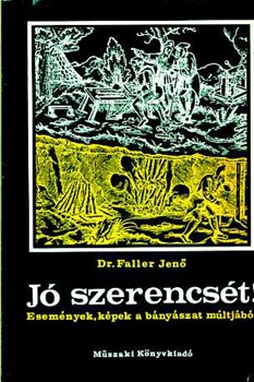 Dr. Faller Jen - J szerencst! (esemnyek, kpek a bnyszat mltjbl)