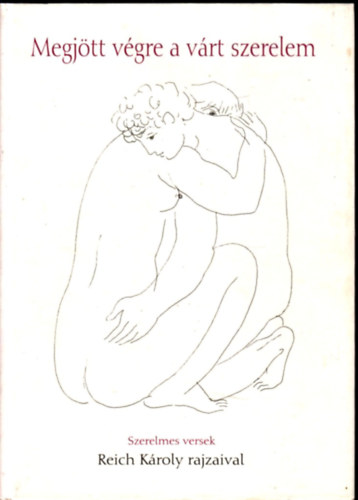Lothringer Mikl�s  (szerk.) - Megj�tt v�gre a v�rt szerelem - �kori k�lt�k szerelmes versei Reich K�roly rajzaival