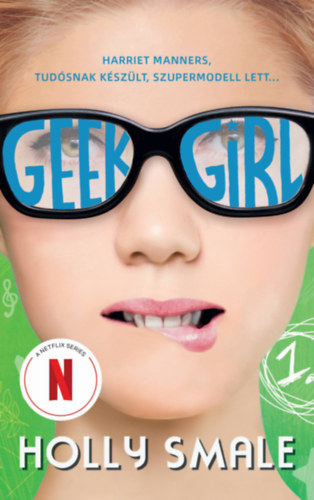 Holly Smale - Geek Girl 1. - A lny, akit soha senki sem vett szre