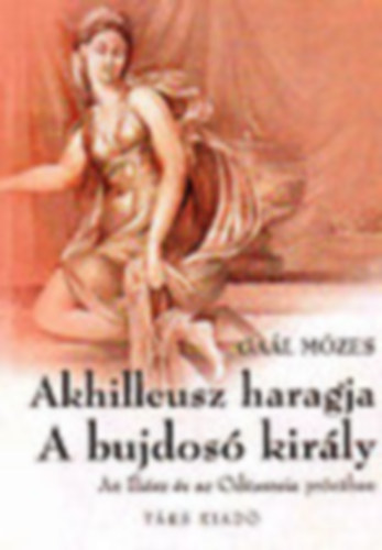 Ga�l M�zes - Akhilleusz haragja - A bujdos� kir�ly - AZ ILI�SZ �S AZ OD�SSZEIA PR�Z�BAN
