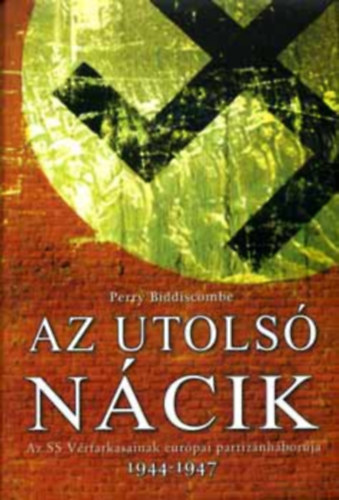 Perry Biddiscombe - Az utols Ncik (Az SS Vrfarkasainak eurpai partiznhborja 1944-1947)