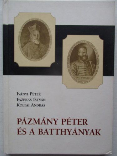 Ivnyi Pter - Fazekas Istvn - Koltai Andrs - Pzmny Pter s a Batthynyak